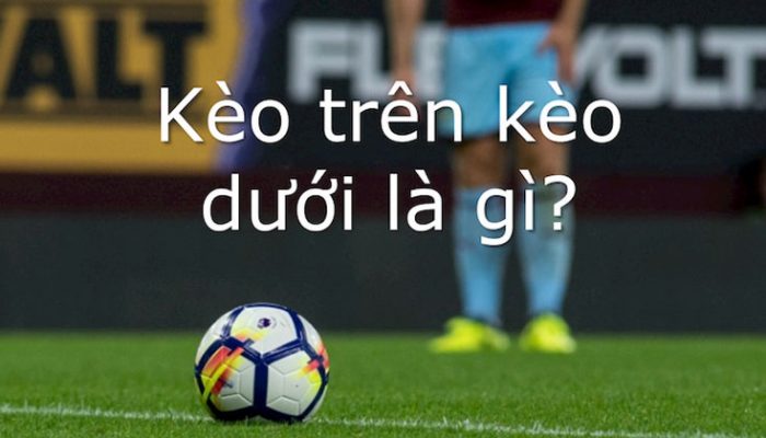 Kèo trên kèo dưới là gì?
