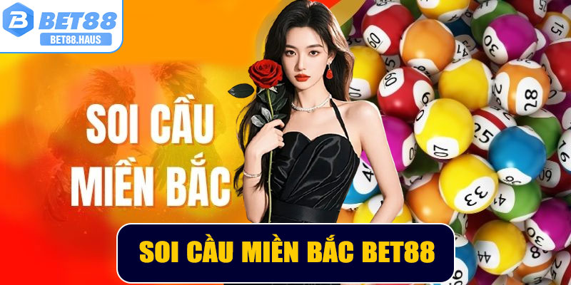 Soi Cầu Miền Bắc BET88 – Bí quyết dự đoán chuẩn xác và hiệu quả