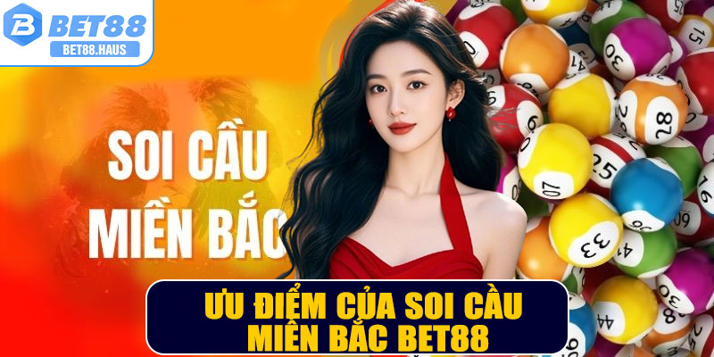 Ưu điểm của Soi Cầu Miền Bắc BET88