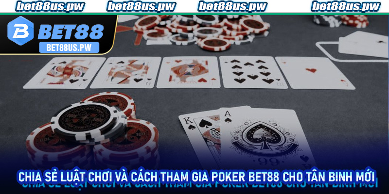 Chia sẻ luật chơi và cách tham gia Poker Bet88 cho tân binh mới