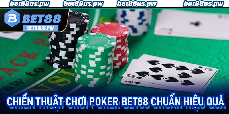 Chiến thuật chơi Poker Bet88 chuẩn hiệu quả